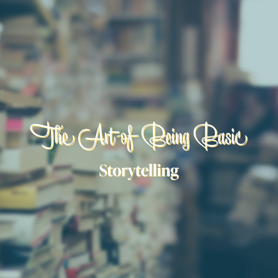 Storytelling | The Art of Being Basic pt. 1