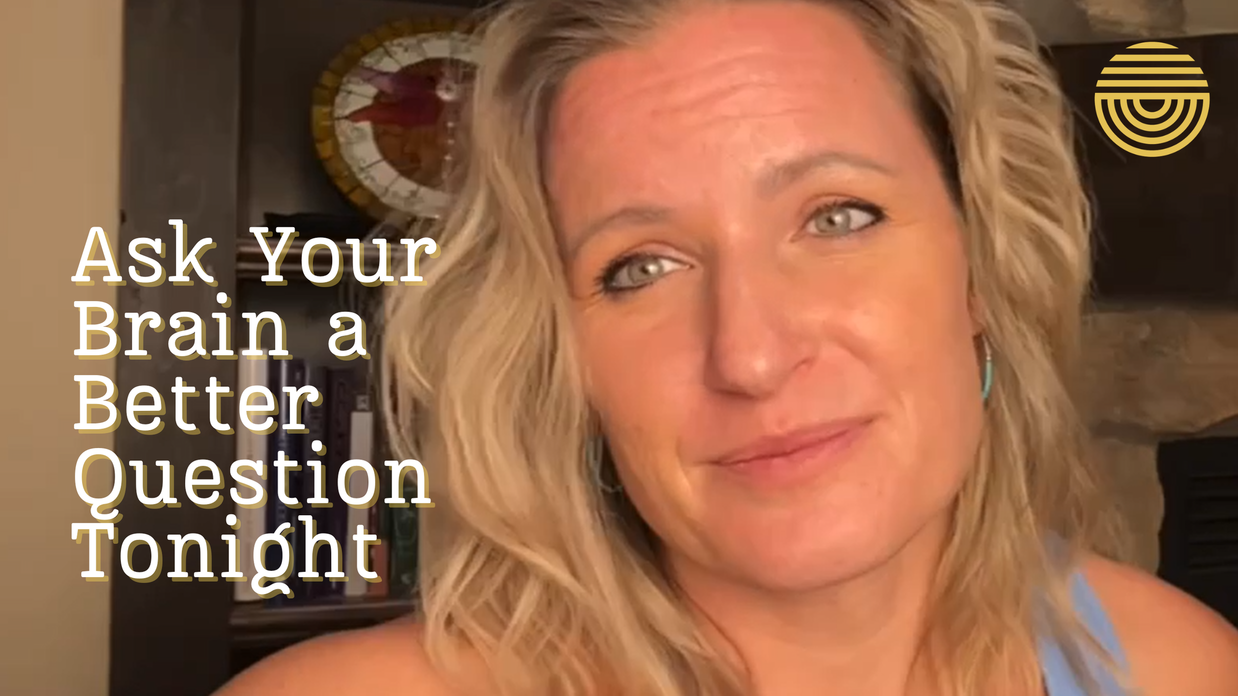 Ask Your Brain a Better Question Tonight