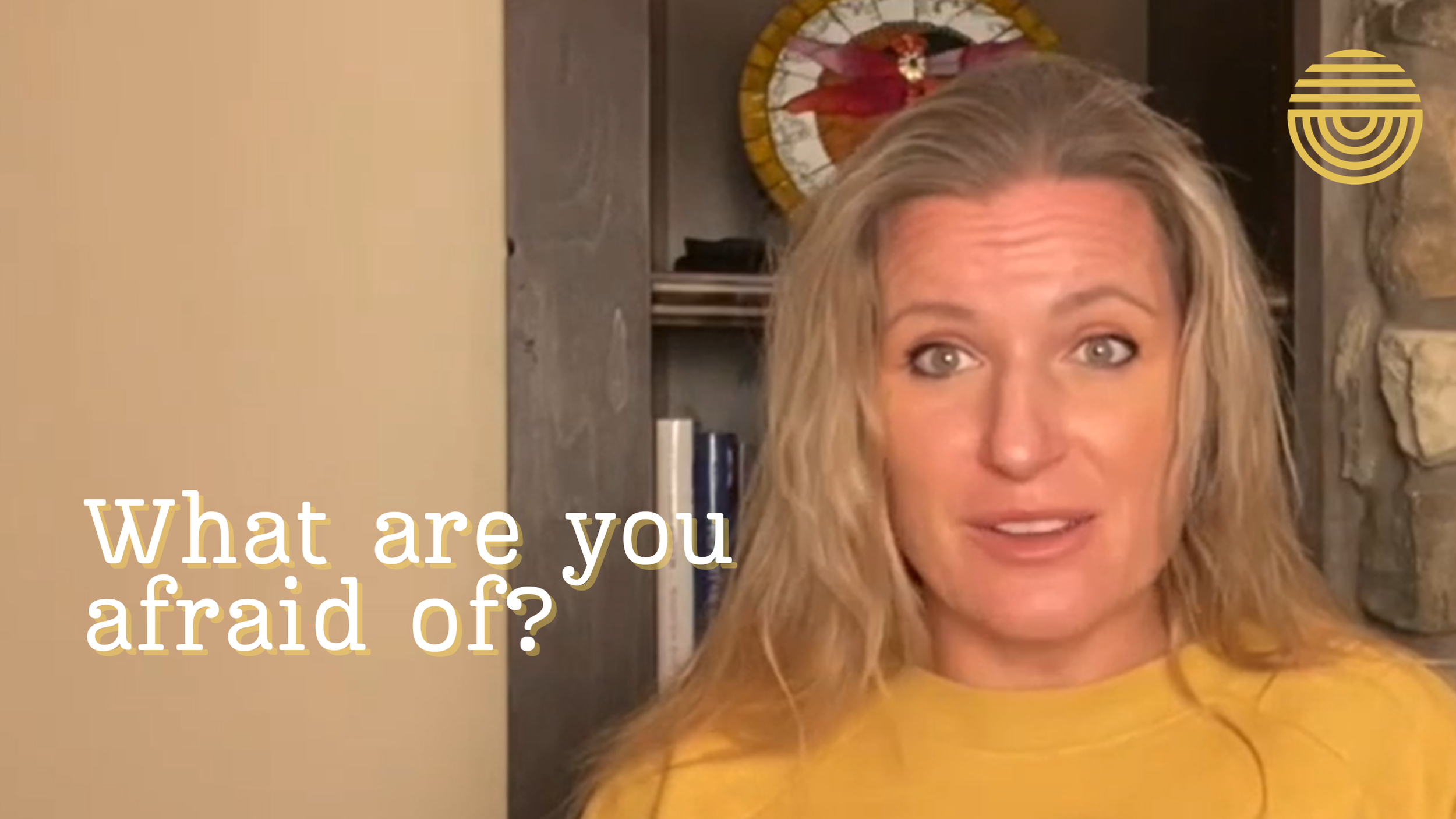 What are you afraid of?