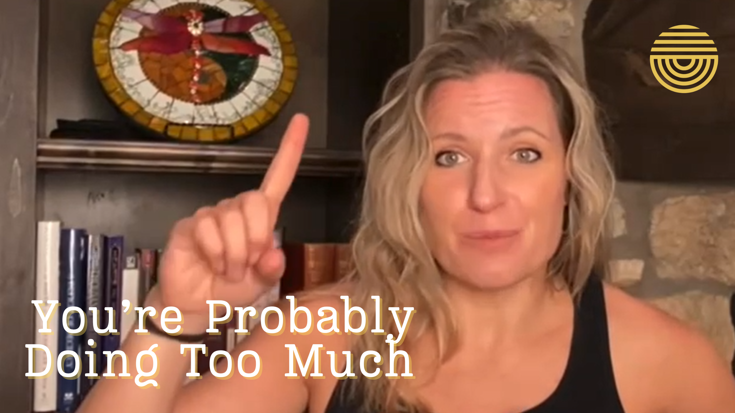 You’re Probably Doing Too Much