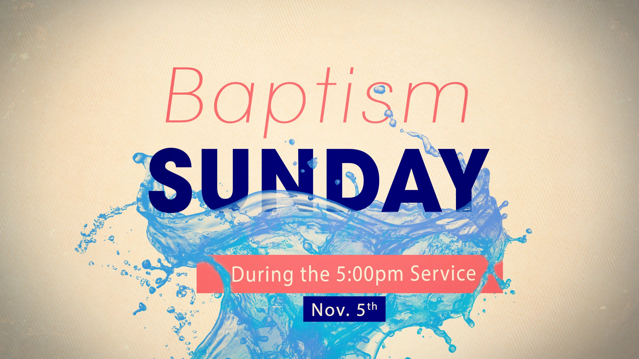 Sign up to get water baptized on November 5th during the 5pm service. Click here to register.