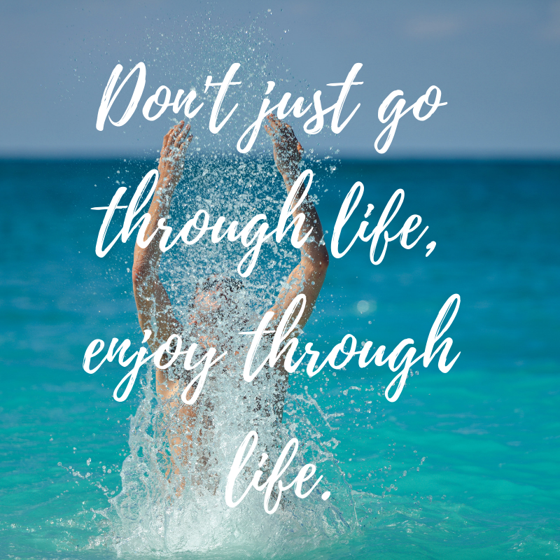 Dont just go through life, enjoy through life..png