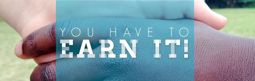 You Have To Earn It!