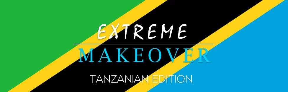 Extreme Makeover: Tanzanian Edition