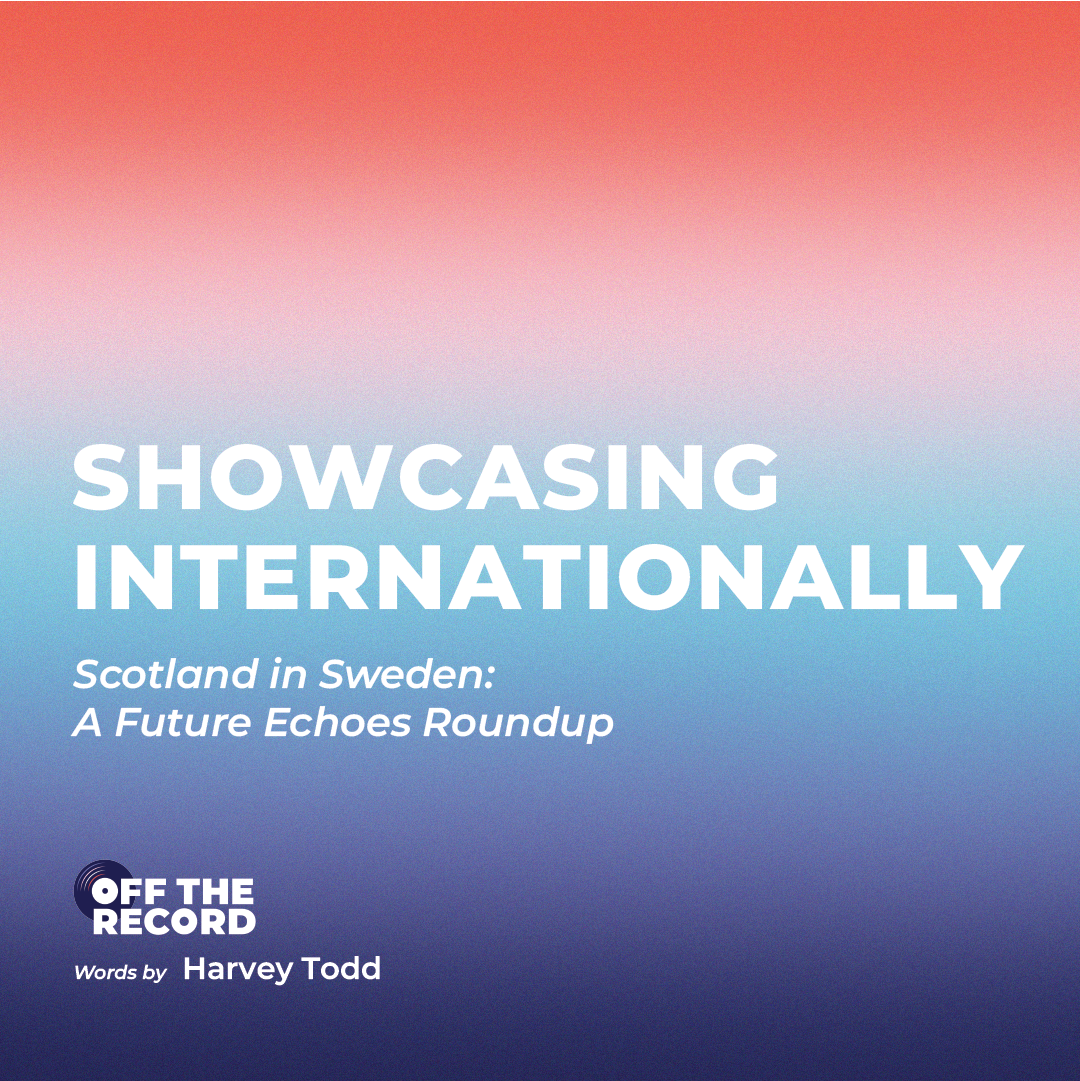 Showcasing Internationally: Scotland In Sweden - A Future Echoes Roundup
