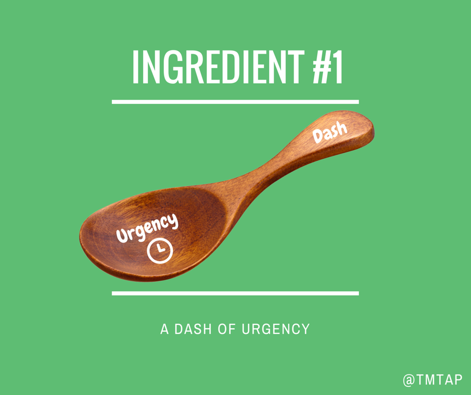 Ingredient #1: A Dash of Urgency