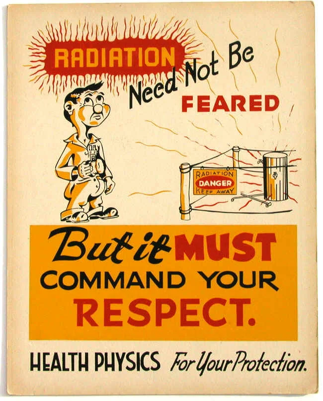 A safety poster from Oak Ridge National Lab from circa 1947 declares, “Radiation need not be feared. But it must command your respect.” Wikimedia Commons (public domain)