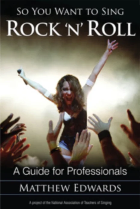 So You Want to Sing Rock & Roll - (Matt Edwards) Contributing Author: Vocal Health for the Rock & Roll Artist