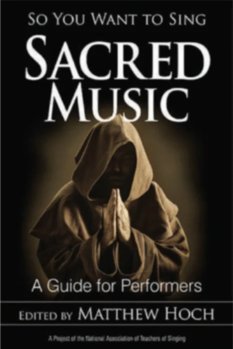 So You Want to Sing Sacred Music - (Matthew Hoch) Contributing Author: Vocal Health for the Sacred Music Singer