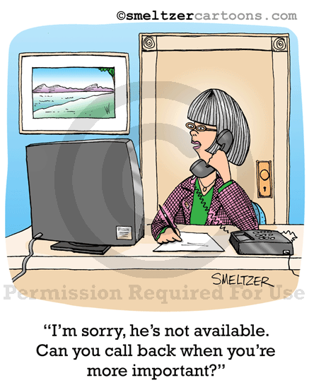 Bad Receptionist Cartoon - “I’m sorry, he’s not available. Can you call back when you're more important?"