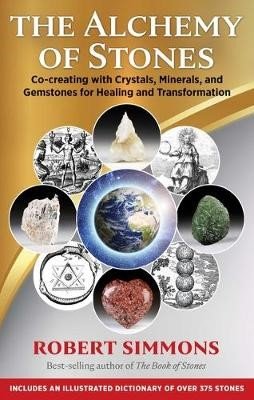 The Alchemy of Stones Co-creating with Crystals, Minerals, and Gemstones for Healing and Transformation