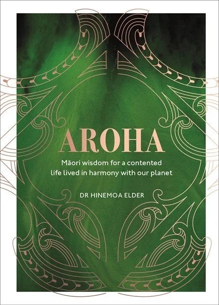 Aroha - Māori wisdom for a contented life, lived in harmony for our planet