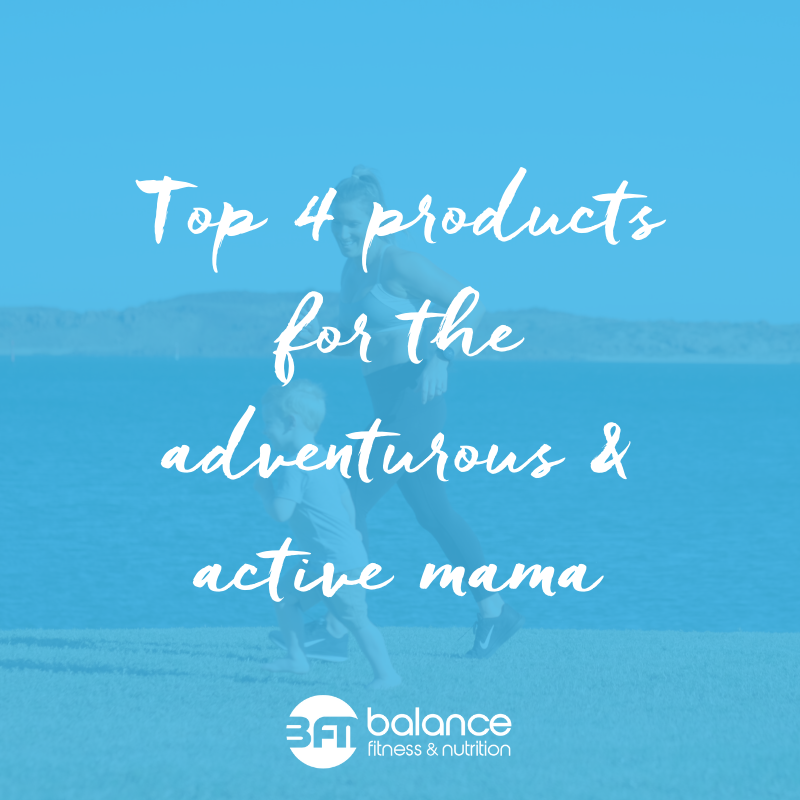 TOP 4 PRODUCTS FOR THE ADVENTUROUS &amp; ACTIVE MAMA