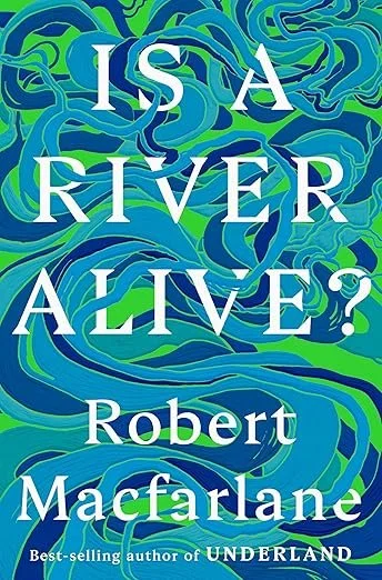 Book review: “Is a River Alive?” by Robert Macfarlane