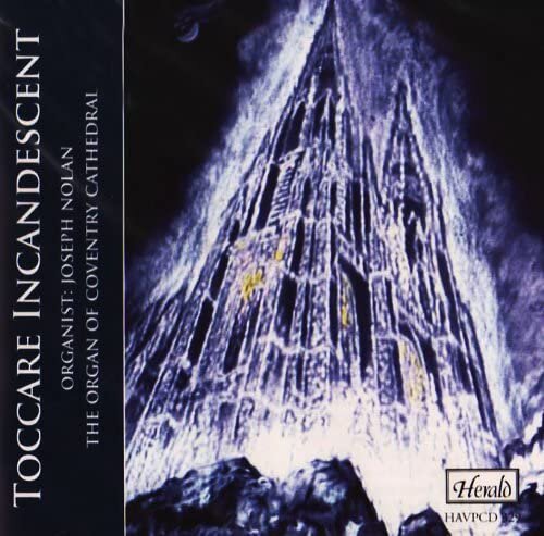  Toccare Incandescent  World Premiere Recording  Joseph Nolan (organ of Coventry Cathedral)    Herald - HAVP329  2007 
