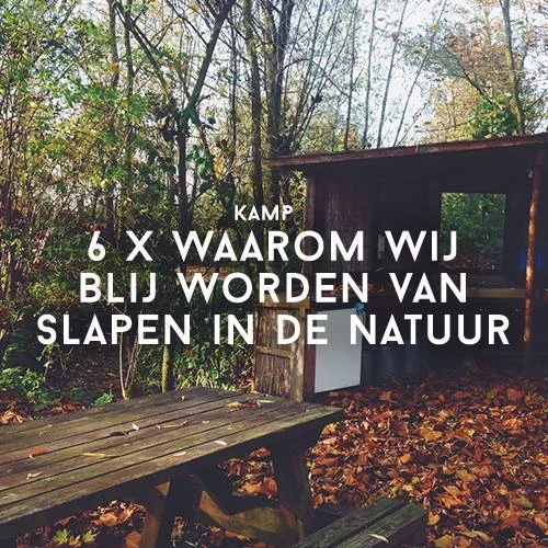 6 x waarom wij blij worden van slapen in de natuur