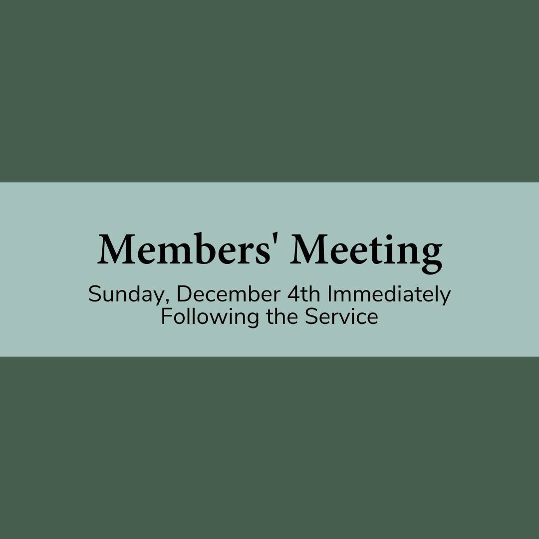 Attention, all members! Please be sure to attend our members' meeting immediately following the service on Sunday. This is a voting meeting and members are required to attend.  Childcare and pizza will be provided, and the meeting will start  promptl