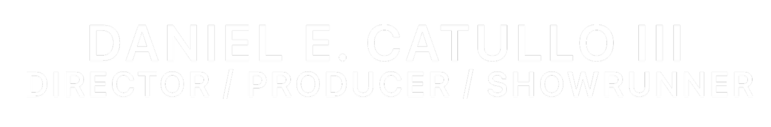 Daniel E. Catullo III - Director / Producer / Showrunner