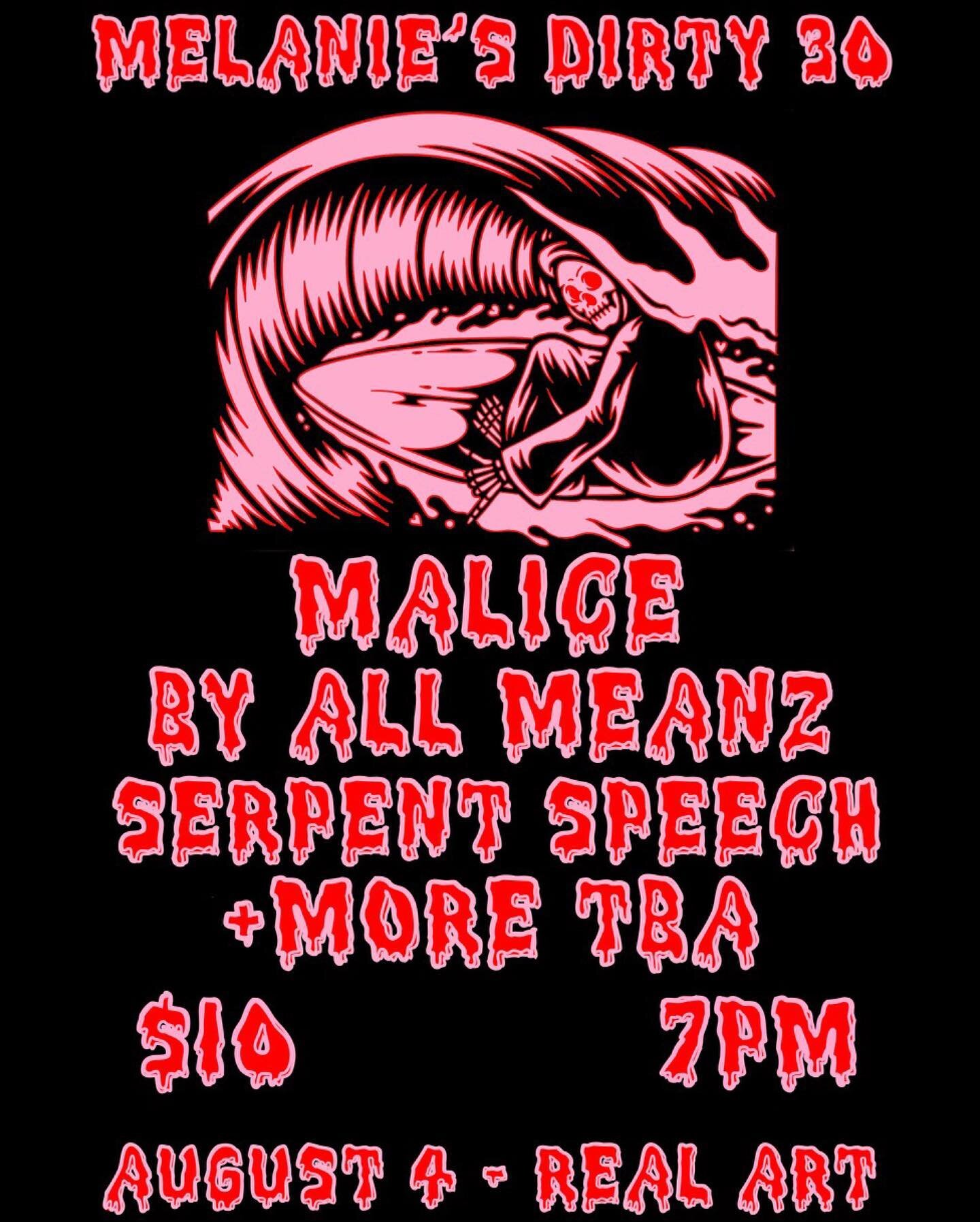 Friday, August 4th 2023  Real Art Tacoma x Peach Collective Present: 

Melanie&rsquo;s Dirty 30!

Malice
By All Meanz
Serpent Speech
+ More TBA
 $10ADV &amp; DOS&nbsp; 7:00pm Doors // 7:30pm Show ALL AGES