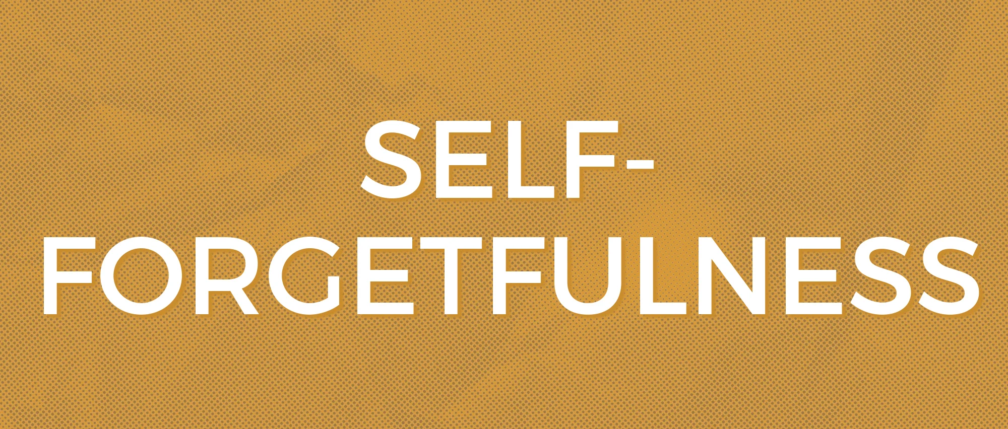 Self-Forgetfulness.jpg