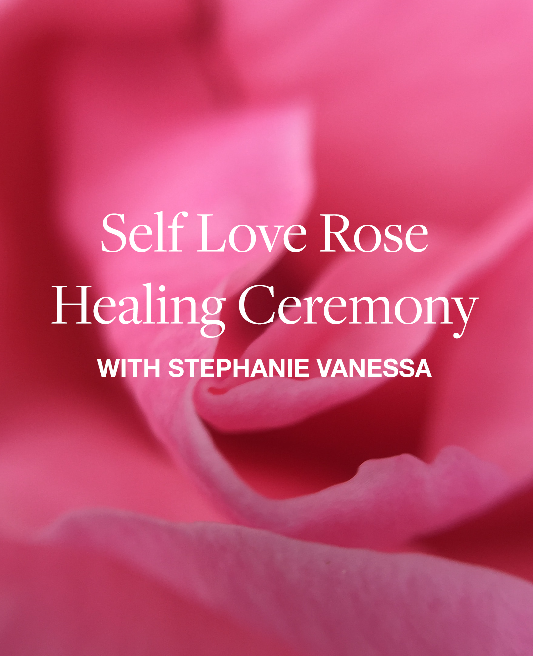 Self Love Rose Healing Ceremony_ with Stephanie Vanessa.png