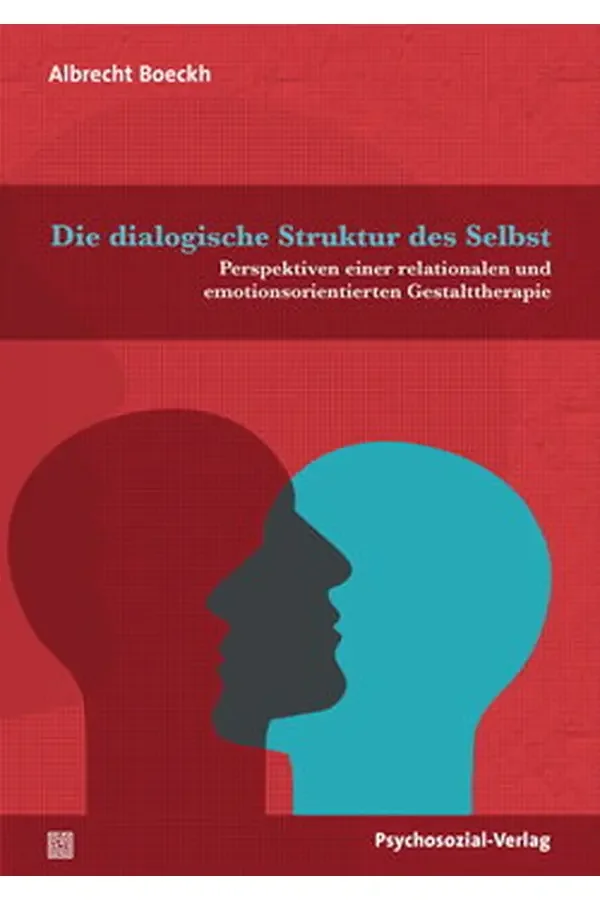 Die dialogische Struktur des Selbst - Perspektiven einer relationalen und emotionsorientierten Gestalttherapie