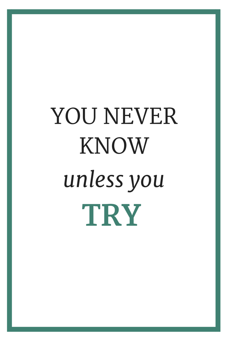 You Ll Never Know Unless You Try