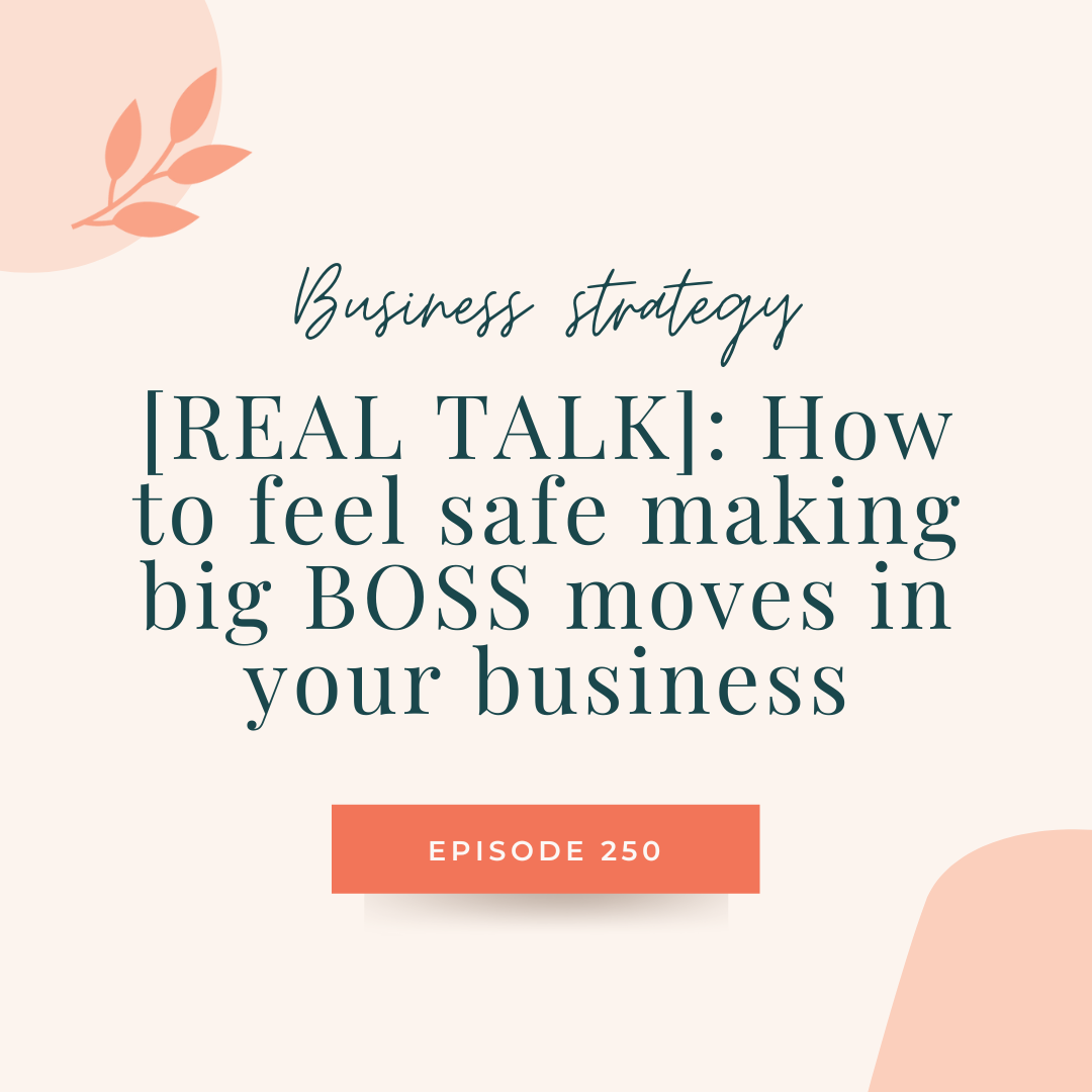 244: [REAL TALK]: How to feel safe making big BOSS moves in your business