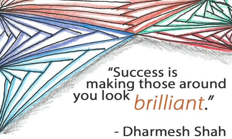 Success is making those around you look brilliant