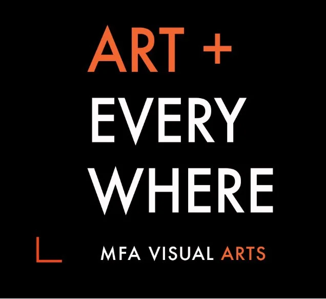 Text reading "ART + EVERY WHERE" with additional text "MFA VISUAL ARTS" on a black background.