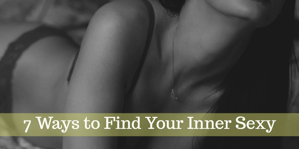 7 ways to find your inner sexy