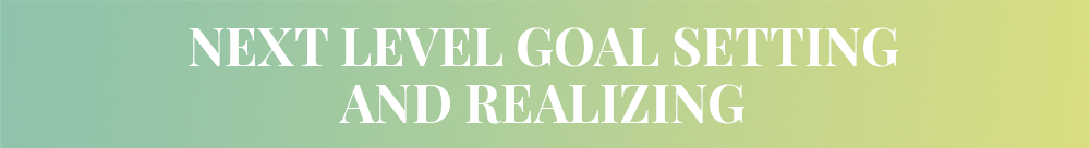 Next Level Goal Setting and Realizing.png