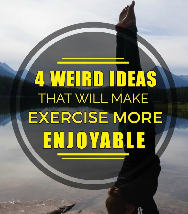 4 Weird Ideas that Will Make Exercise More Enjoyable