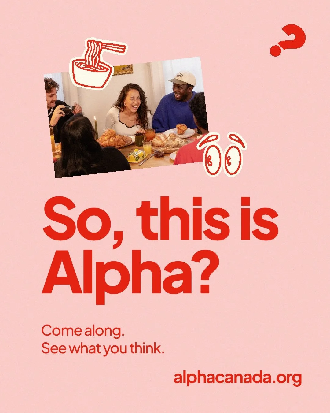 Curious about faith? Have big questions? Know someone else who does?

Alpha is an opportunity to explore life, faith, and meaning with others in a welcoming, safe environment.
Each week at Alpha, we share dessert, watch a short video, and have honest