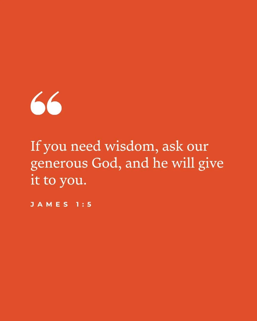 Do you ever feel unsure of what to do next?
James reminds us that we can ask God for wisdom and trust in His generosity. We can bring Him our questions and seek His guidance, even before we know what the next step will be.

Where do you need God&rsqu