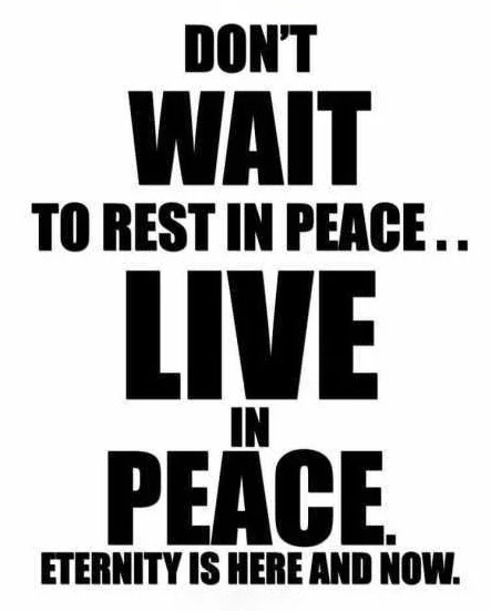 dont-wait-to-rest-in-peace-live-in-peace-eternity-is-here-and-now-myhealthysmoke-YOuBs.jpg