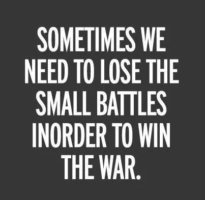 sometimes-we-need-to-lose-the-small-battles-inorder-to-win-the-war.jpg