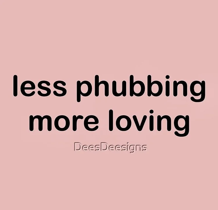 Less Phubbing, More Loving