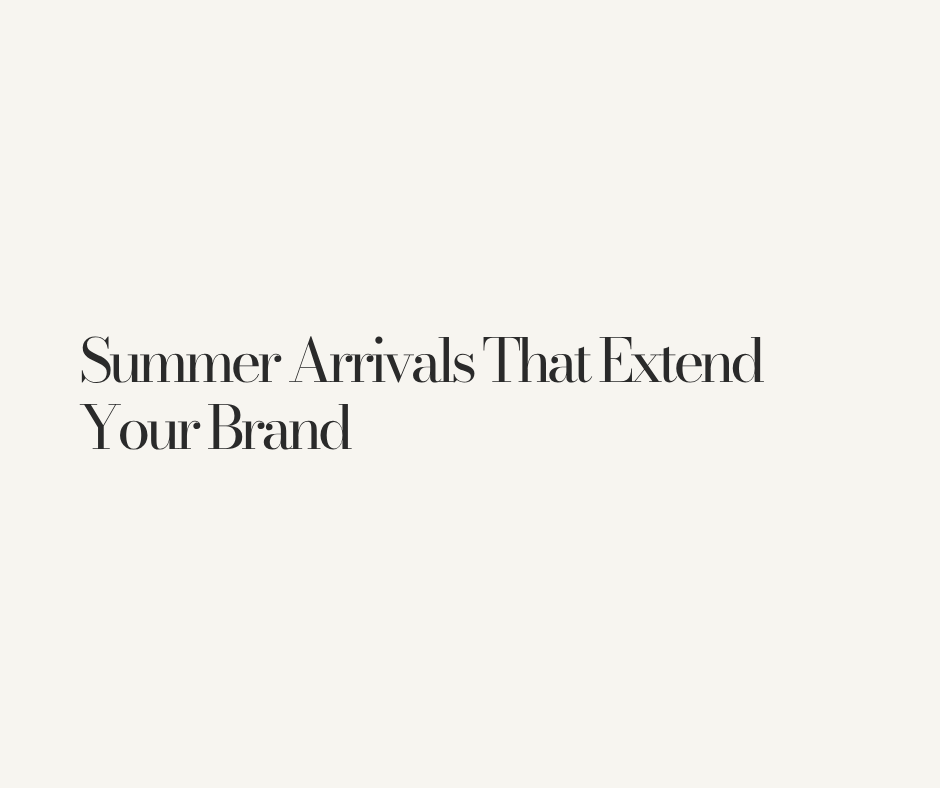 Summer Arrivals That Extend Your Brand