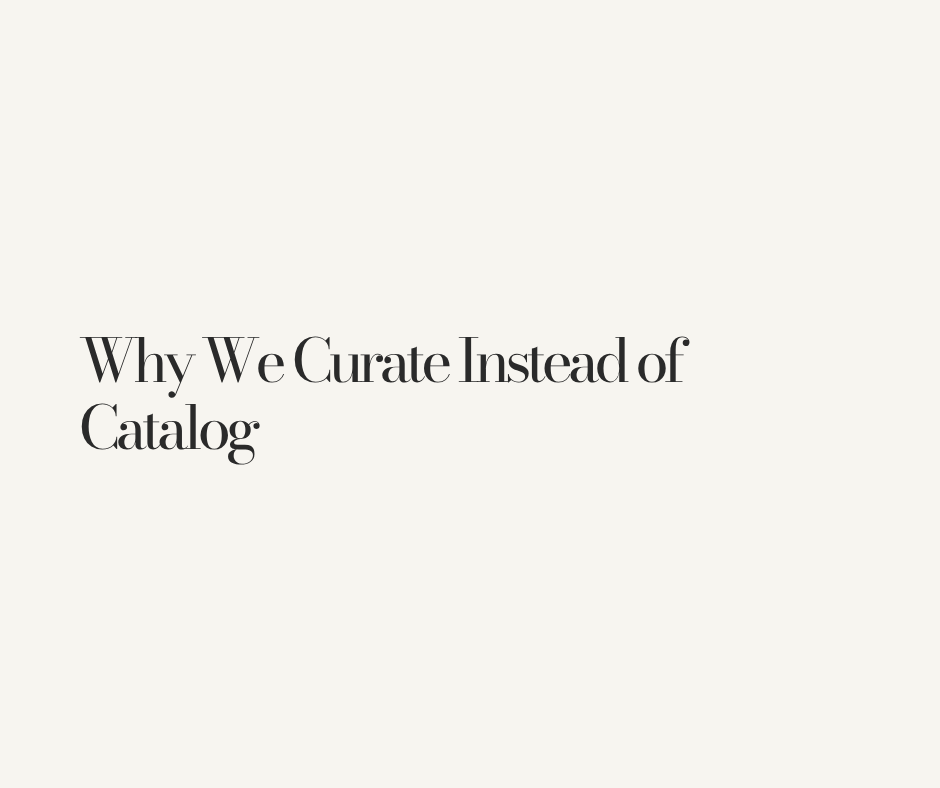Why We Curate Instead of Catalog