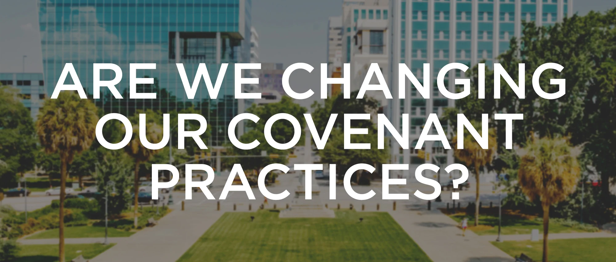 Are We Changing Our Covenant Practices.jpg