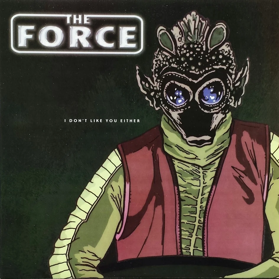 THE FORCE - I Don't Like You Either