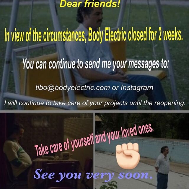 Dear friends!  given the circumstances, Body Electric closed for 2 weeks.  You can continue to send me your messages to: tibo@bodyelectric.com or Instagram, I will continue to take care of your projects until the reopening.  Take care of yourself and