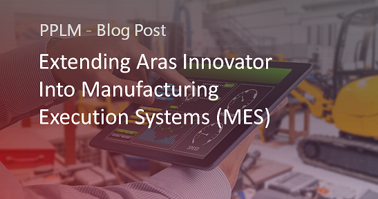 Extending Aras Innovator into Manufacturing Execution Systems (MES) for Build/Engineer-to-Order Manufacturers