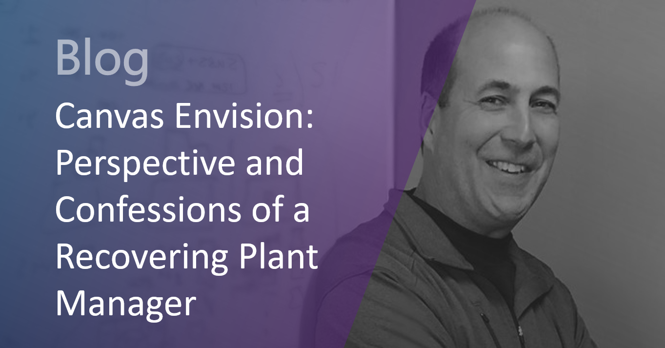 Canvas Envision: Perspective and Confessions of a Recovering Plant Manager