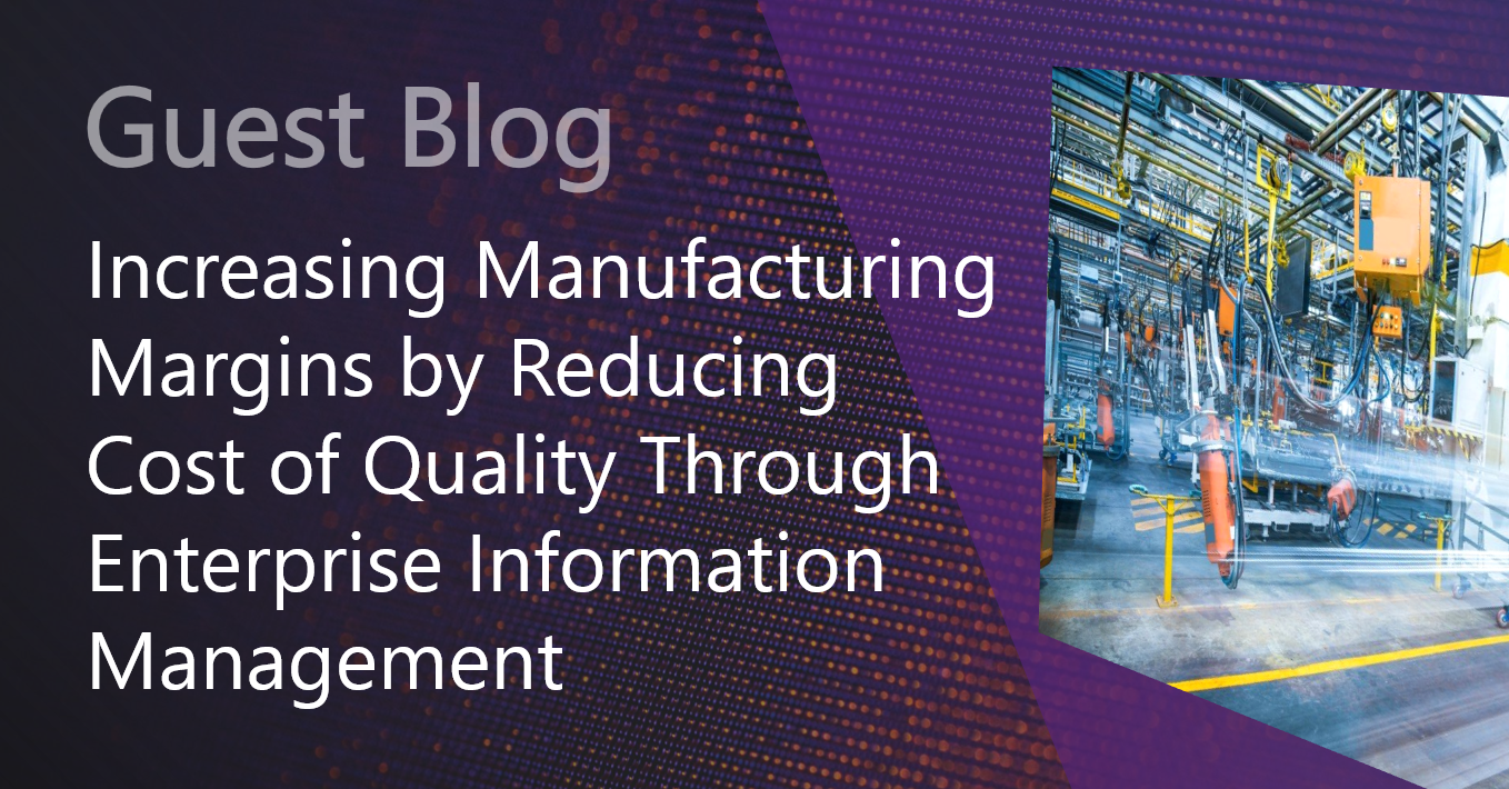 Guest Blog: Increasing Manufacturing Margins by Reducing Cost of Quality Through Enterprise Information Management