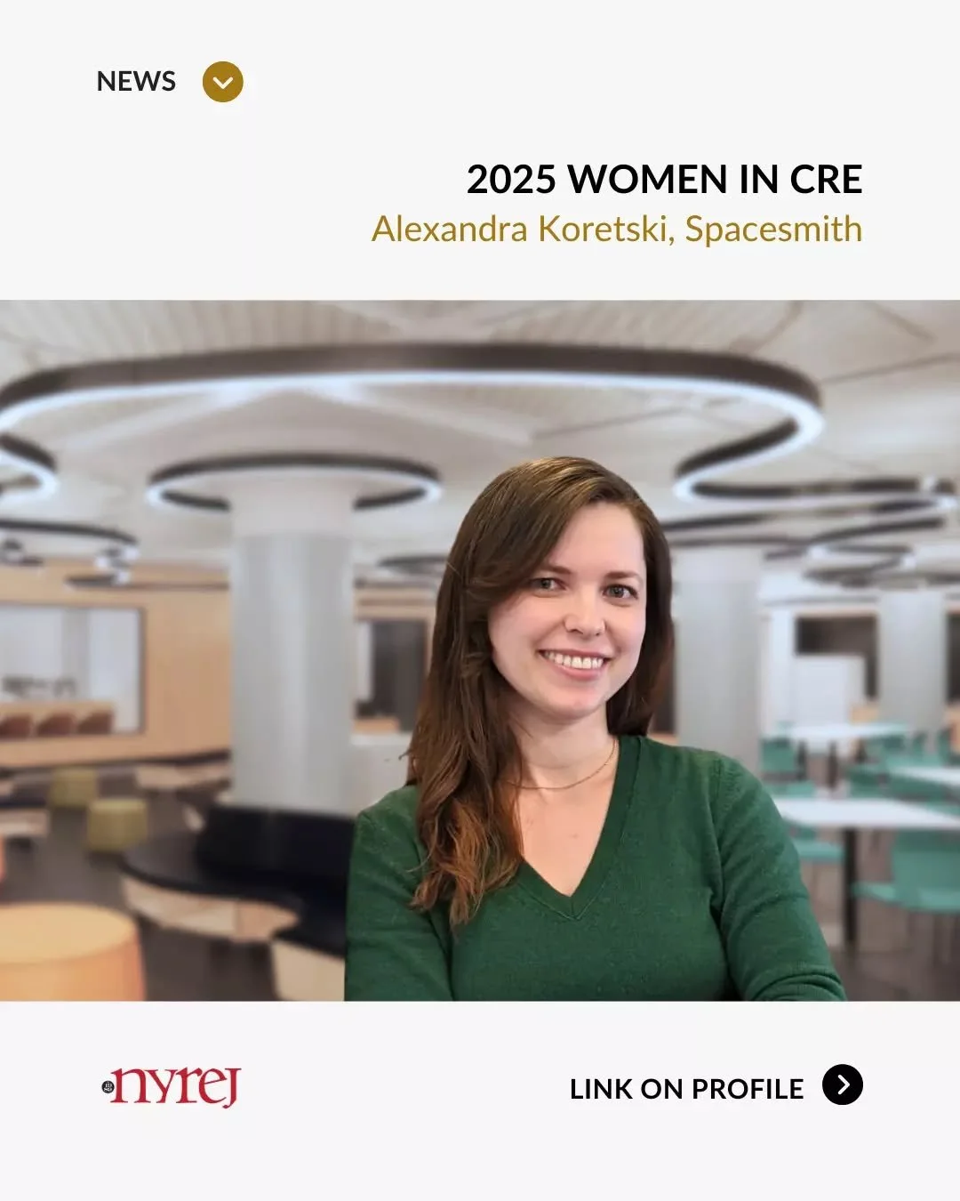 NYREJ Spotlights: 2025 Women in Commercial Real Estate (CRE) : Alexandra Koretski, Senior Associate at Spacesmith

Congratulations to Alex for being named in the 2025 CRE Spotlight!

Every project she touches reflects her innate curiosity and thought