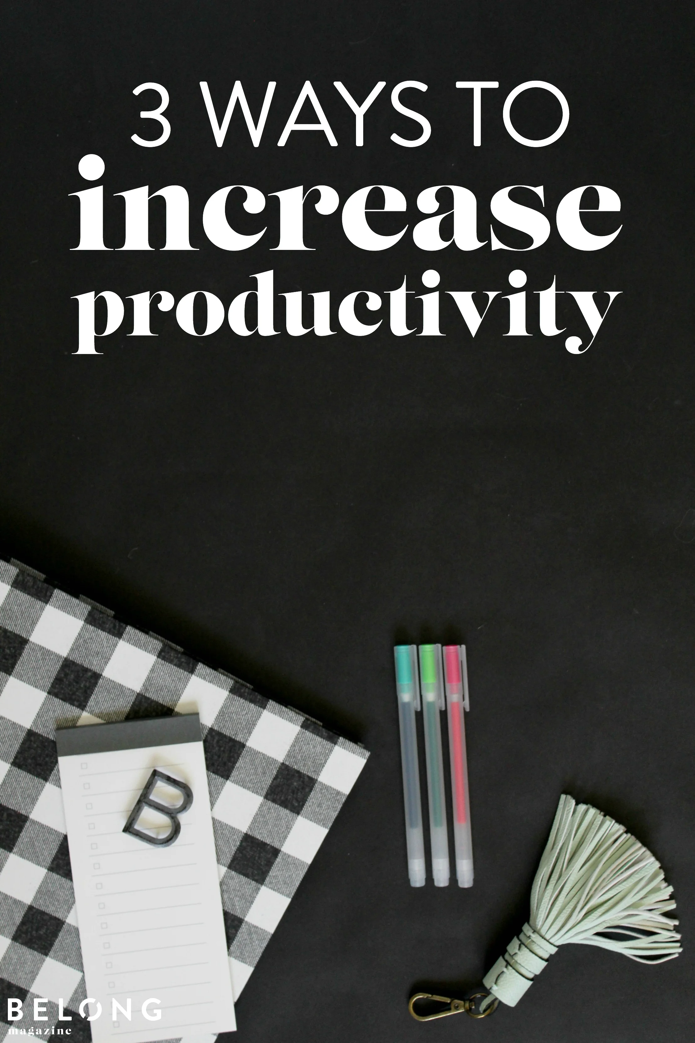 3 Ways to Increase Productivity — Belong Magazine