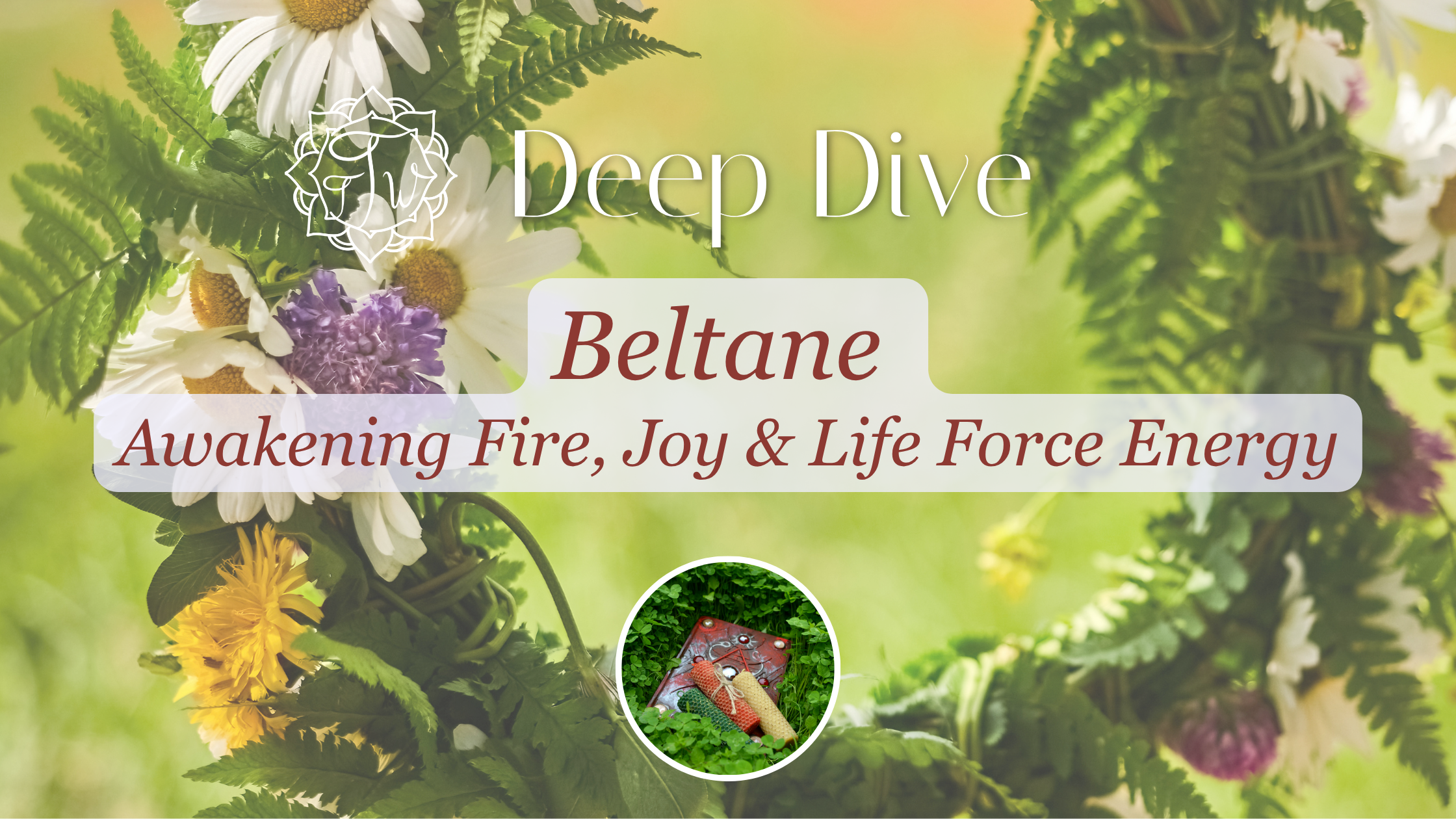 Beltane: Awakening Fire, Joy &amp; Life Force Energy