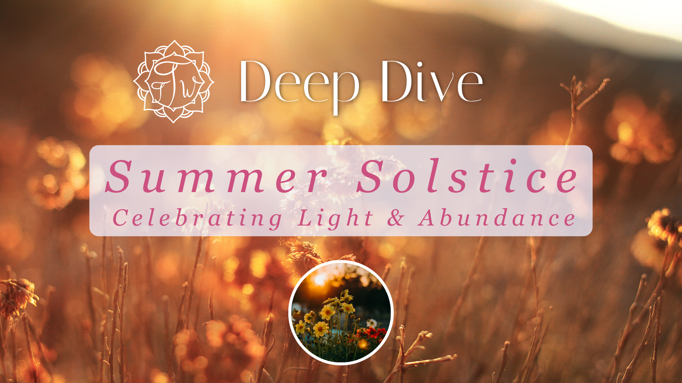 Summer Solstice: Celebrating Light, Abundance &amp; Life in Full Bloom